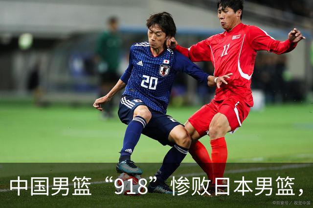 中国男篮“918”惨败日本男篮，国足大年初一不敌越南，哪个更让人难以接受